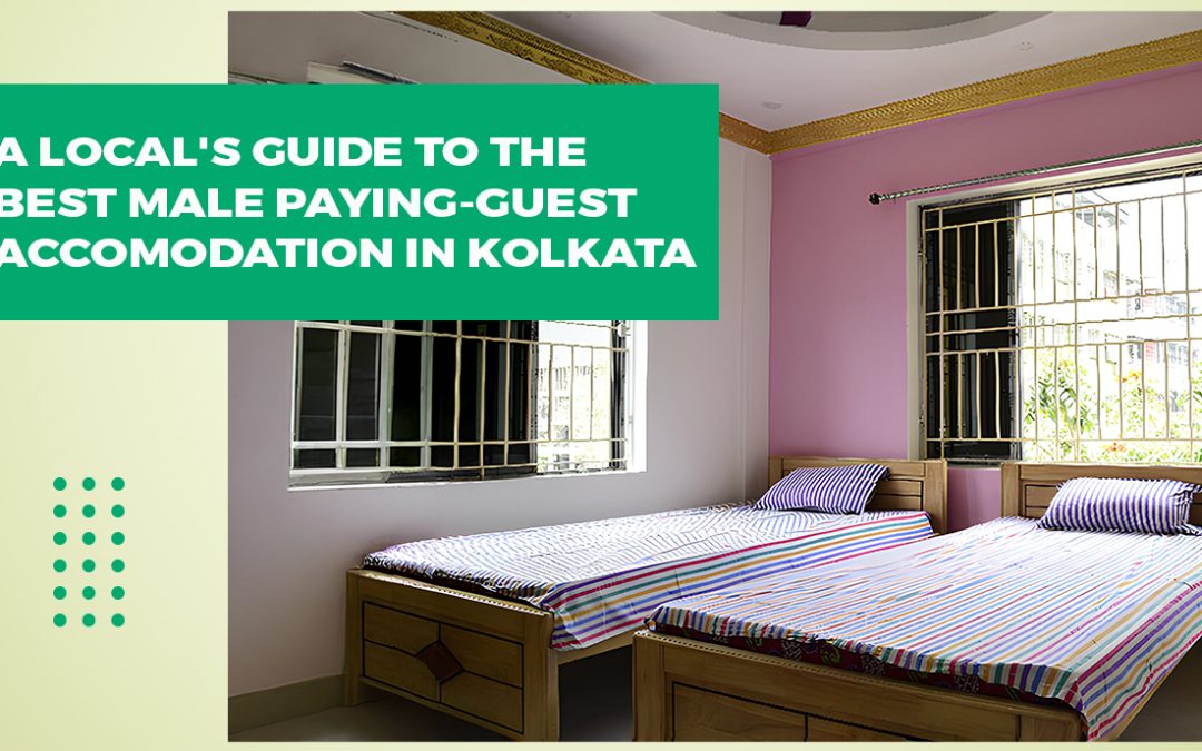 A Local’s Guide To The Best Male Paying-Guest Accomodation in Kolkata
