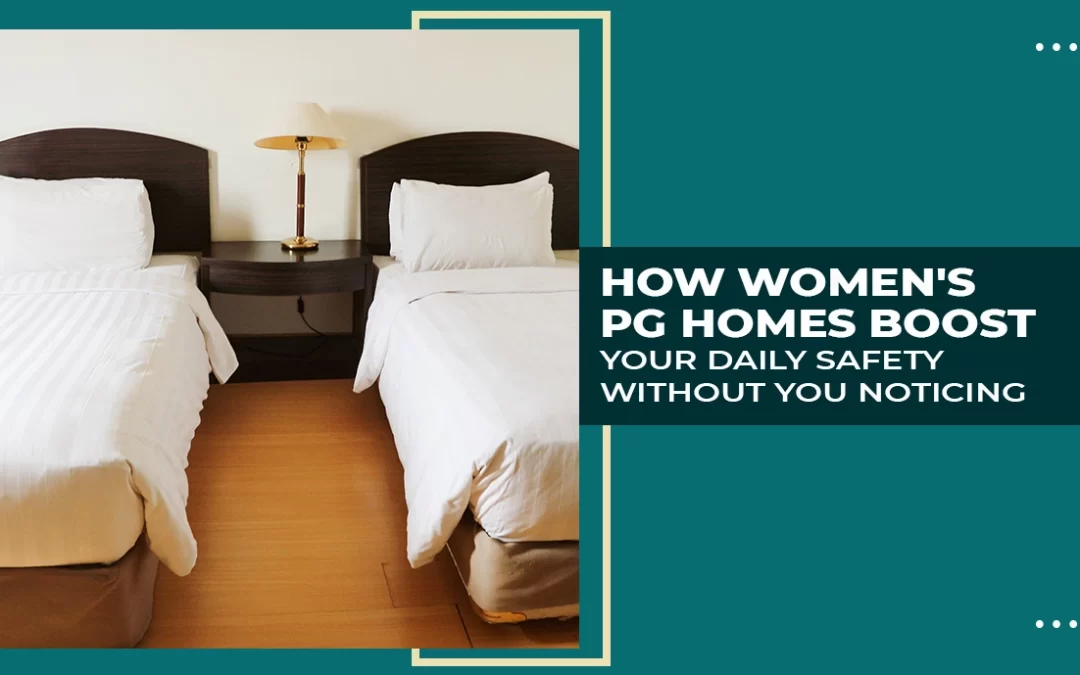 How Women’s PG Homes Boost Your Daily Safety Without You Noticing