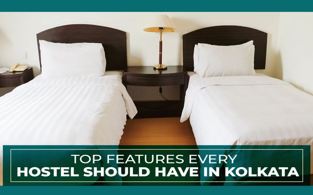 Top Features Every Hostel Should Have in Kolkata